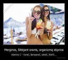 Merginos, šiltėjant orams, organizmą stiprina - vitaminu C - VynaC, šampanaC, sidraC, likeriC...