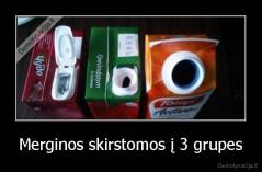 Merginos skirstomos į 3 grupes - 