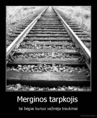 Merginos tarpkojis  - tai bėgiai kuriuo važinėja traukiniai