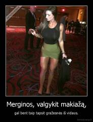 Merginos, valgykit makiažą, - gal bent taip tapsit gražesnės iš vidaus.