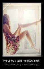 Merginos visada nenuspėjamos: - nemylint gali teikti didžiulį dėmesį partneriui, bet mylint tiesiog ignoruoti.