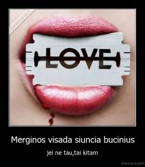 Merginos visada siuncia bucinius - jei ne tau,tai kitam