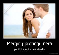 Merginų protingų nėra - yra tik tos kurios nenusišneka