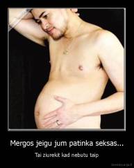 Mergos jeigu jum patinka seksas... - Tai ziurekit kad nebutu taip