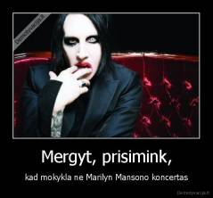 Mergyt, prisimink, - kad mokykla ne Marilyn Mansono koncertas