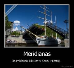 Meridianas - Jis Priklauso Tik Rimtu Kentu Miestuj. 