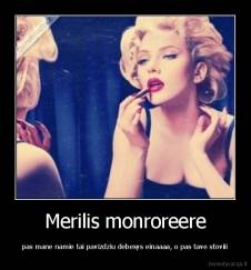Merilis monroreere - pas mane namie tai pavizdziu debesys einaaaa, o pas tave stoviii