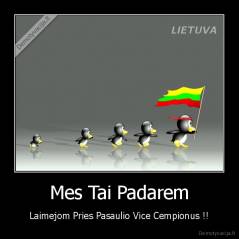 Mes Tai Padarem - Laimejom Pries Pasaulio Vice Cempionus !!
