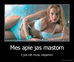 Mes apie jas mastom - o jos net musu nepamini