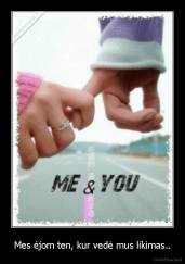 Mes ėjom ten, kur vedė mus likimas.. - 