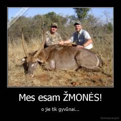 Mes esam ŽMONĖS! - o jie tik gyvūnai...