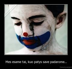 Mes esame tai, kuo patys save padarome... - 