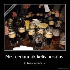 Mes geriam tik kelis bokalus  - O keli-neskaičius 