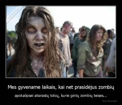 Mes gyvename laikais, kai net prasidėjus zombių - apokalipsei atsirastų tokių, kurie gintų zombių teises...