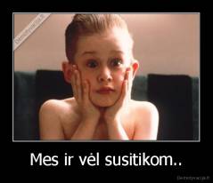 Mes ir vėl susitikom.. - 