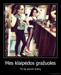 Mes klaipėdos gražuoles - Tik be pavido scenų