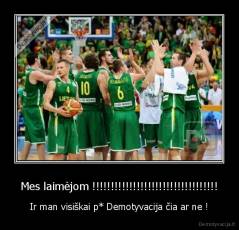 Mes laimėjom !!!!!!!!!!!!!!!!!!!!!!!!!!!!!!!!!! - Ir man visiškai p* Demotyvacija čia ar ne !