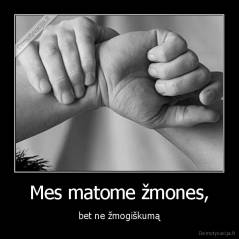 Mes matome žmones, - bet ne žmogiškumą