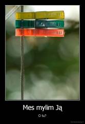 Mes mylim Ją - O tu?