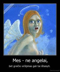 Mes - ne angelai, - bet greičio viršijimas gali tai ištaisyti. 