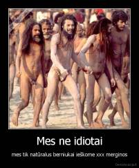 Mes ne idiotai - mes tik natūralus berniukai ieškome xxx merginos
