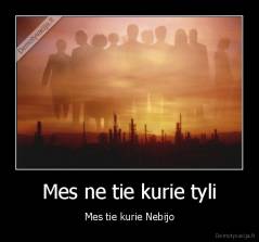 Mes ne tie kurie tyli - Mes tie kurie Nebijo