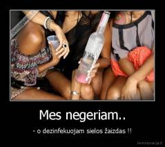 Mes negeriam.. - - o dezinfekuojam sielos žaizdas !!