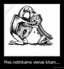 Mes netinkame vienas kitam... - 