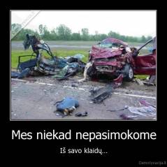 Mes niekad nepasimokome - Iš savo klaidų...