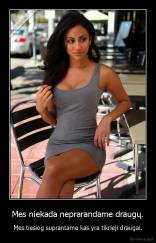 Mes niekada neprarandame draugų. - Mes tiesiog suprantame kas yra tikrieji draugai.