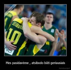 Mes pasidavėme , atsibodo būti geriausiais - 