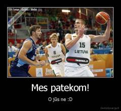 Mes patekom! - O jūs ne :D