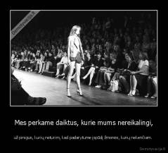 Mes perkame daiktus, kurie mums nereikalingi, - už pinigus, kurių neturim, kad padarytume įspūdį žmonės, kurių nekenčiam. 