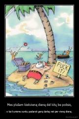 Mes plušam kiekvieną dieną dėl kitų be poilsio, - o kai kuriems sunku padaryti gerą darbą net per vieną dieną.