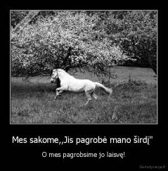 Mes sakome,,Jis pagrobė mano širdį"  - O mes pagrobsime jo laisvę!