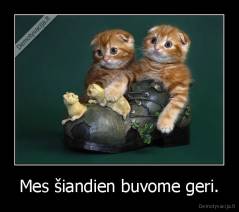 Mes šiandien buvome geri. - 