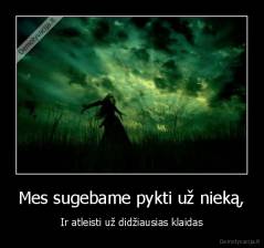 Mes sugebame pykti už nieką, - Ir atleisti už didžiausias klaidas