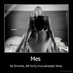 Mes -  - tie žmonės, dėl kurių mus perspėjo tėvai