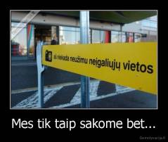 Mes tik taip sakome bet... - 