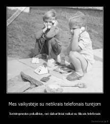 Mes vaikystėje su netikrais telefonais turėjom - Turiningesnius pokalbius, nei dabartiniai vaikai su tikrais telefonais