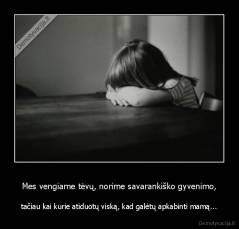 Mes vengiame tėvų, norime savarankiško gyvenimo, - tačiau kai kurie atiduotų viską, kad galėtų apkabinti mamą...