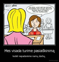 Mes visada turime pasiaiškinimą - kodėl nepadarėme namų darbų. 