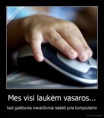 Mes visi laukėm vasaros... - kad galėtume nevaržomai sėdėti prie kompiuterio
