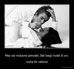 Mes visi mokame įsimylėti. Bet baigt mylėt iš oro  - moka tik vaikinai