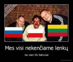 Mes visi nekenčiame lenkų - ne vien tik lietuviai