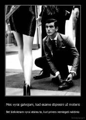 Mes vyrai galvojam, kad esame stipresni už moteris - Bet kiekvienam vyrui atsiras ta, kuri privers nemiegoti naktimis