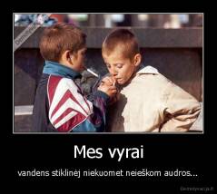 Mes vyrai - vandens stiklinėj niekuomet neieškom audros...