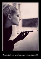 Mesk rūkyti neprarask savo gyvenimą niekam!!!! - 