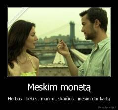 Meskim monetą - Herbas - lieki su manimi, skaičius - mesim dar kartą