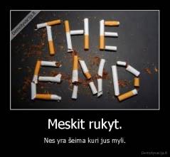 Meskit rukyt. - Nes yra šeima kuri jus myli.